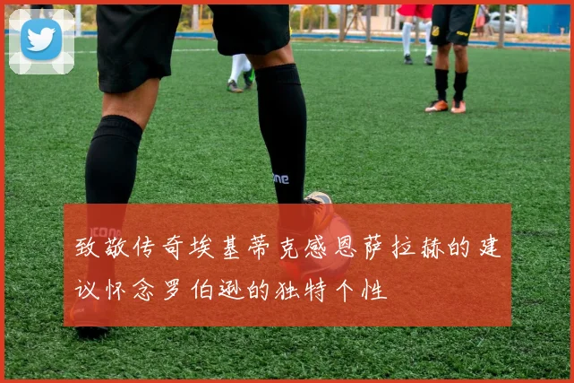 致敬传奇埃基蒂克感恩萨拉赫的建议怀念罗伯逊的独特个性